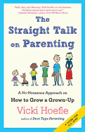 Straight Talk on Parenting: A No-Nonsense Approach on How to Grow a Grown-Up