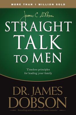 Straight Talk to Men: Timeless Principles for Leading Your Family - Dobson, James C, Dr., PH.D.