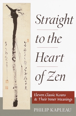 Straight to the Heart of Zen: Eleven Classic Koans and Their Innner Meanings - Kapleau, Philip