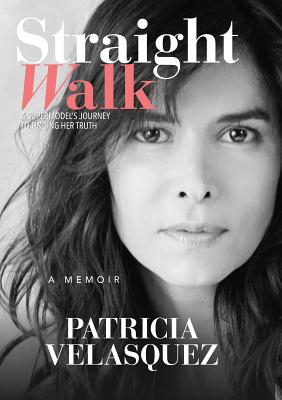 Straight Walk: A Supermodelas Journey to Finding Her Truth - Velasquez, Patricia