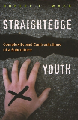 Straightedge Youth: Complexity and Contradictions of a Subculture - Wood, Robert T