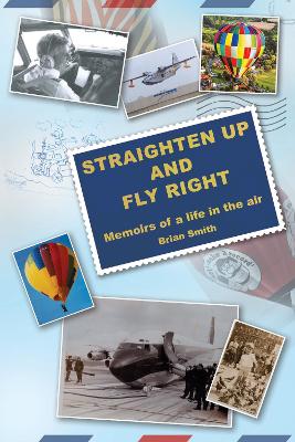 Straighten Up and Fly Right: Memoirs of a life in the air - Smith, Brian