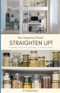 Straighten Up!: The Organized Home: Cleaning Tips, Decluttering, & Display Ideas