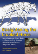 Straightening the Crooked Horse: Correct Imbalance, Relieve Strain, and Encourage Free Movement with an Innovative System of Straightness Training - Rachen-Schoneich, Gabriele, and Schoneich, Klaus, and Belton, Chris (Translated by)