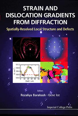 Strain and Dislocation Gradients from Diffraction: Spatially-Resolved Local Structure and Defects - Barabash, Rozaliya I (Editor), and Ice, Gene (Editor)