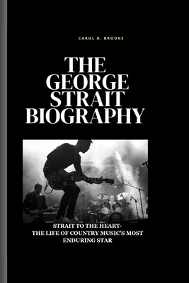 Strait to the Heart: The Life of Country Music's Most Enduring Star- The George Strait Biography - D Brooks, Carol