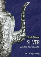 Straits Chinese Silver: A Collector's Guide - Meng, Ho Wing