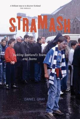 Stramash: Tackling Scotland's Towns and Teams - Gray, Daniel