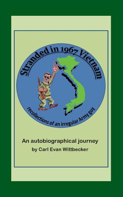 Stranded in 1967 Vietnam: Recollections of an Irregular Army Guy - Wittbecker, Carl Evan