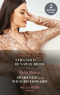 Stranded With His Runaway Bride / Awakened By The Wild Billionaire: Mills & Boon Modern: Stranded with His Runaway Bride / Awakened by the Wild Billionaire - Howells, Julieanne, and Mason, Bella