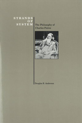Strands of System: The Philosophy of Charles Peirce (Purdue University Press Series in the History of Philosophy) - Anderson, Douglas R