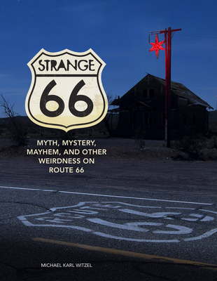 Strange 66: Myth, Mystery, Mayhem, and Other Weirdness on Route 66 - Witzel, Michael Karl