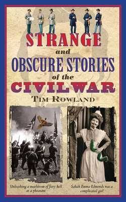 Strange and Obscure Stories of the Civil War - Rowland, Tim, Dr., and Howard, J W (Foreword by)