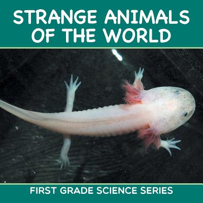 Strange Animals Of The World: First Grade Science Series - Baby Professor
