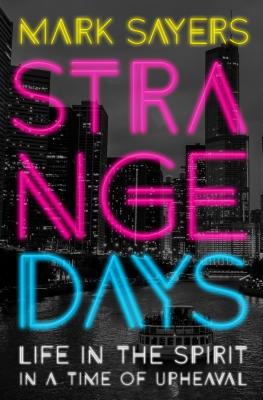 Strange Days: Life in the Spirit in a Time of Upheaval - Sayers, Mark