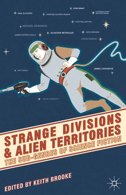 Strange Divisions and Alien Territories: The Sub-Genres of Science Fiction - Brooke, Keith