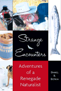 Strange Encounters: Adventures of a Renegade Naturalist