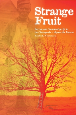 Strange Fruit: Racism and Community Life in the Chesapeake-1850 to the Present - Wennersten, John