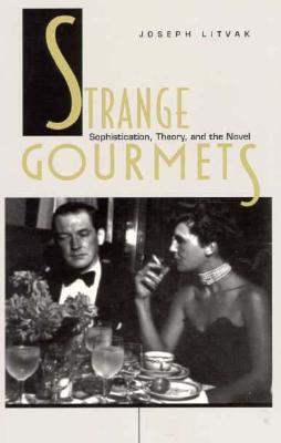 Strange Gourmets: Sophistication, Theory, and the Novel - Litvak, Joseph