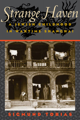 Strange Haven: A Jewish Childhood in Wartime Shanghai - Tobias, Sigmund