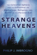 Strange Heavens: The Celestial Sphere and Its Influence on Mythology, Religion, and Belief in the Paranormal