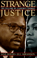 Strange Justice: The Selling of Clarence Thomas - Mayer, Jane, and Abramson, Jill