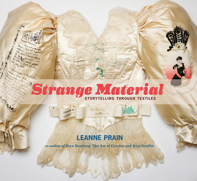 Strange Material: Storytelling Through Textiles - Prain, Leanne