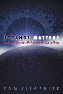 Strange Matters: Undiscovered Ideas at the Frontiers of Space and Time - Siegfried, Tom