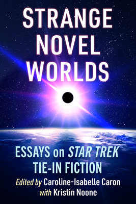 Strange Novel Worlds: Essays on Star Trek Tie-In Fiction - Caron, Caroline-Isabelle (Editor), and Noone, Kristin (Editor)