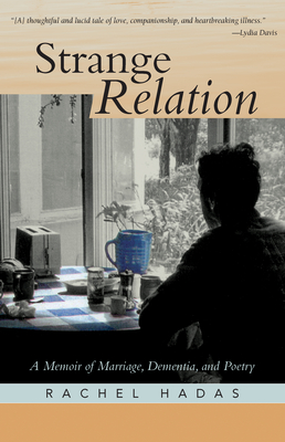 Strange Relation: A Memoir of Marriage, Dementia, and Poetry - Hadas, Rachel