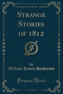 Strange Stories of 1812 (Classic Reprint)