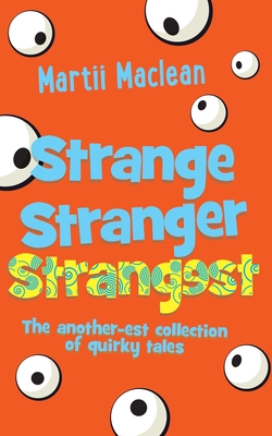Strange Stranger Strangest: The another-est collection of quirky tales - MacLean, Martii