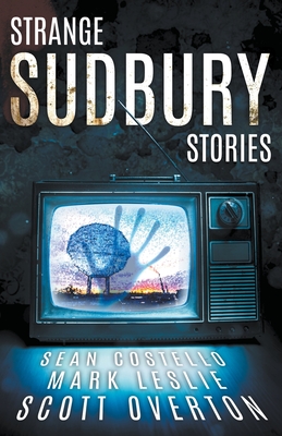 Strange Sudbury Stories - Costello, Sean, and Leslie, Mark, and Overton, Scott