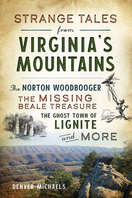 Strange Tales from Virginia's Mountains: The Norton Woodbooger, the Missing Beale Treasure, the Ghost Town of Lignite and More - Michaels, Denver