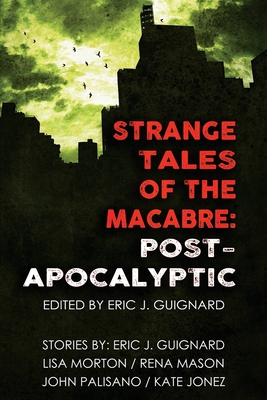 Strange Tales of the Macabre: Post-Apocalyptic - Morton, Lisa, and Palisano, John, and Jonez, Kate