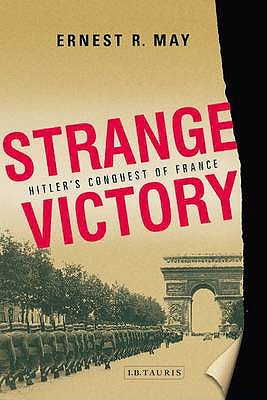 Strange Victory: Hitler's Conquest of France - May, Ernest R.