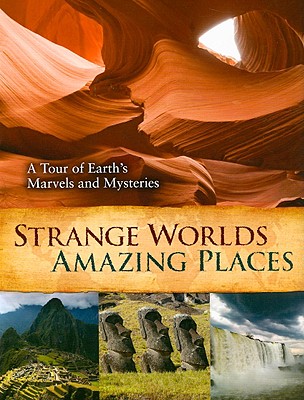 Strange Worlds Amazing Places: A Tour of Earth's Marvels and Mysteries - Reader's Digest (Creator)