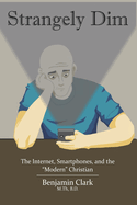 Strangely Dim: The Impacts of Internet Culture and Modern Communication Technology on Society and the Christian