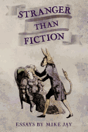 Stranger Than Fiction: Essays by Mike Jay