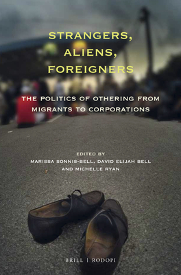 Strangers, Aliens, Foreigners: The Politics of Othering from Migrants to Corporations - Sonnis-Bell, Marissa (Editor), and Bell, David E (Editor), and Ryan, Michelle (Editor)