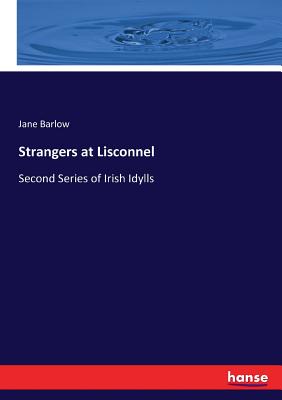 Strangers at Lisconnel: Second Series of Irish Idylls - Barlow, Jane