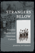 Strangers Below: Primitive Baptists and American Culture