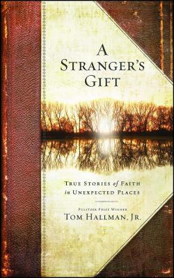 Stranger's Gift: True Stories of Faith in Unexpected Places - Hallman, Tom