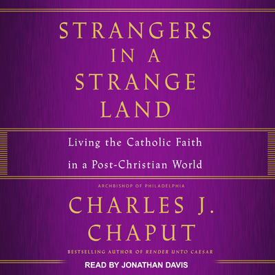 Strangers in a Strange Land: Living the Catholic Faith in a Post-Christian World - Chaput, Charles J, Reverend, and Davis, Jonathan (Narrator)