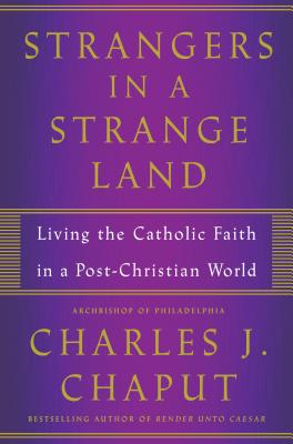 Strangers in a Strange Land: Living the Catholic Faith in a Post-Christian World - Chaput, Charles J, Reverend