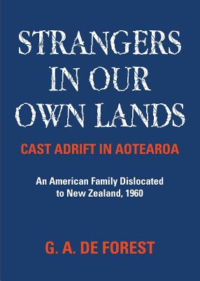 Strangers In Our Own Lands: Cast Adrift in Aotearoa - De Forest, G A