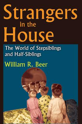 Strangers in the House: The World of Stepsiblings and Half-Siblings - Beer, William R