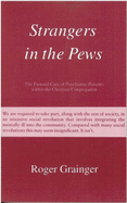 Strangers in the Pews: Pastoral Care of Psychiatric Patients within the Christian Congregation - Grainger, Roger