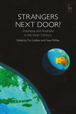 Strangers Next Door?: Indonesia and Australia in the Asian Century - Lindsey, Tim (Editor), and McRae, Dave (Editor)