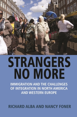 Strangers No More: Immigration and the Challenges of Integration in North America and Western Europe - Alba, Richard, and Foner, Nancy